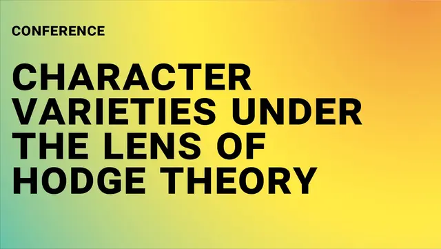 Black text on a green, yellow, orange gradient: ‘Conference – Character Varieties under the Lens of Hodge Theory’ 